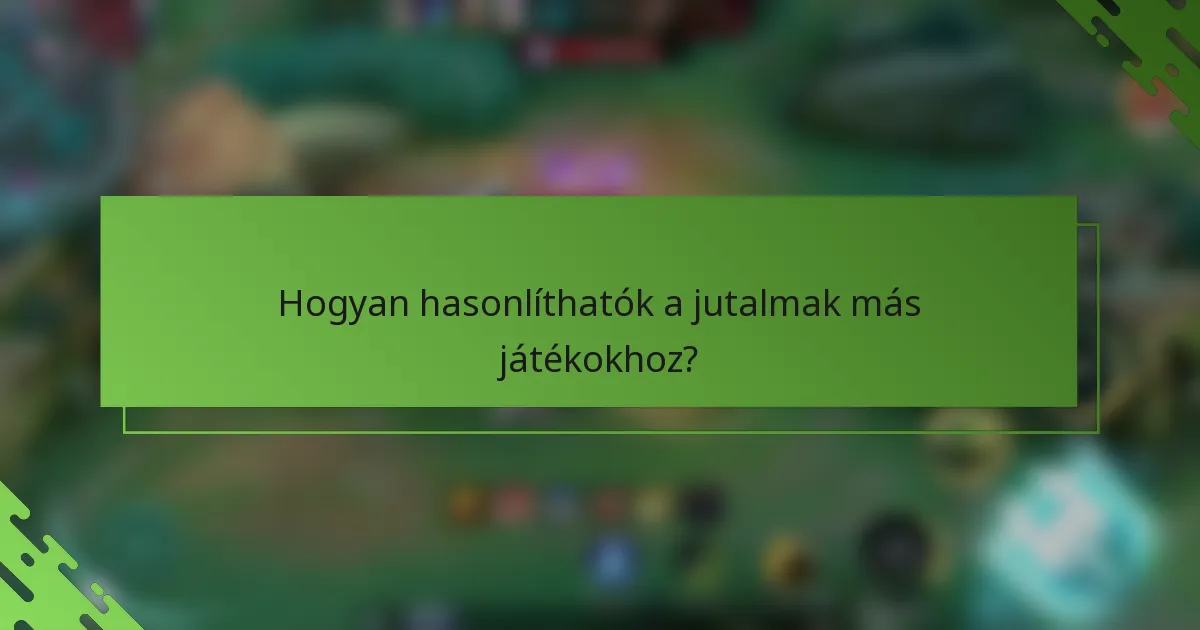 Hogyan hasonlíthatók a jutalmak más játékokhoz?