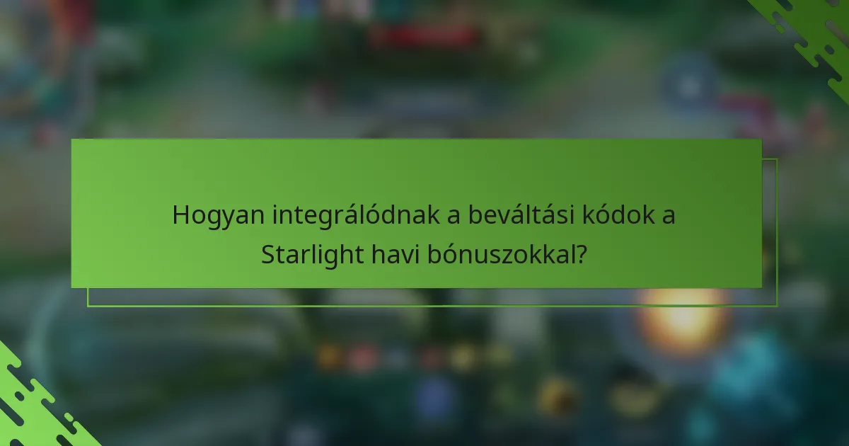 Hogyan integrálódnak a beváltási kódok a Starlight havi bónuszokkal?
