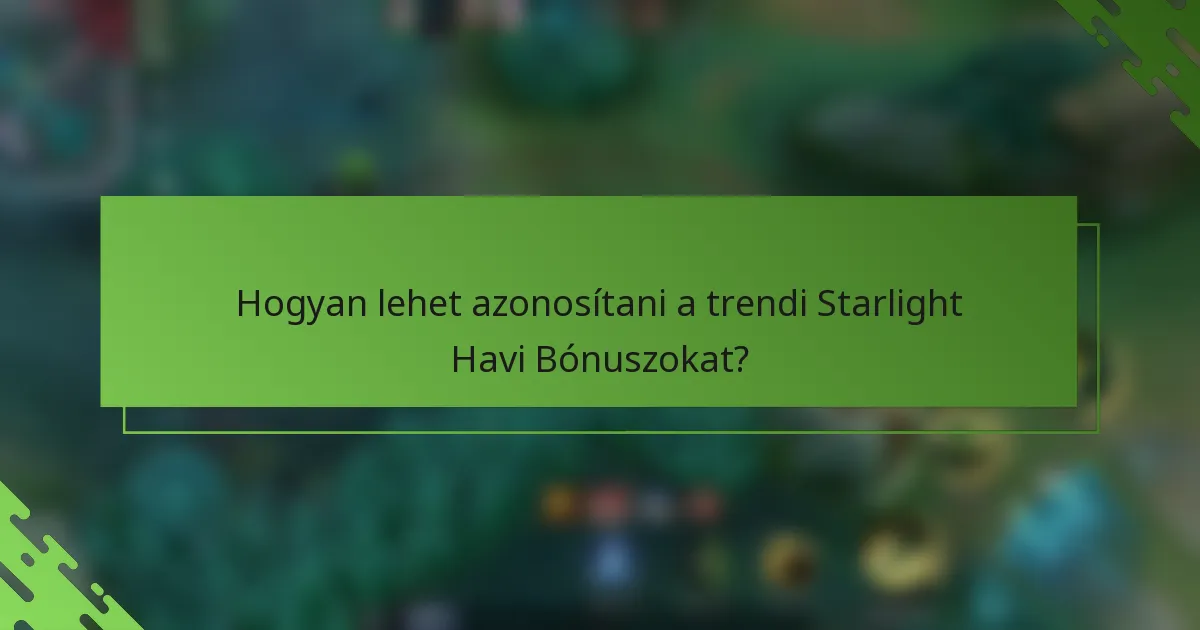 Hogyan lehet azonosítani a trendi Starlight Havi Bónuszokat?