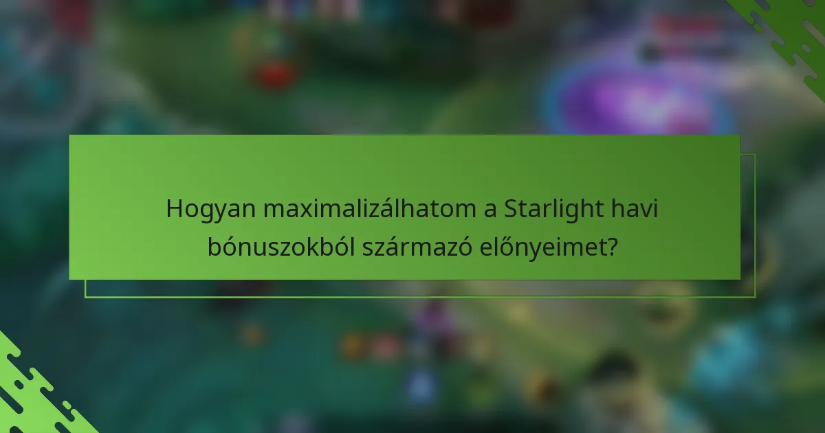 Hogyan maximalizálhatom a Starlight havi bónuszokból származó előnyeimet?