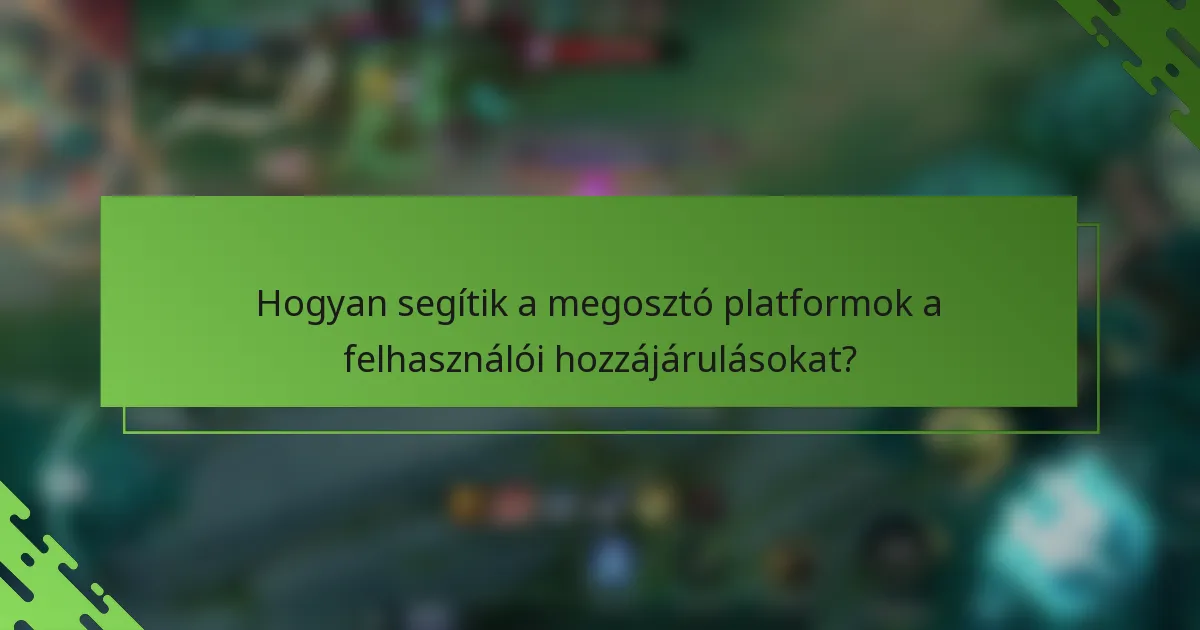 Hogyan segítik a megosztó platformok a felhasználói hozzájárulásokat?