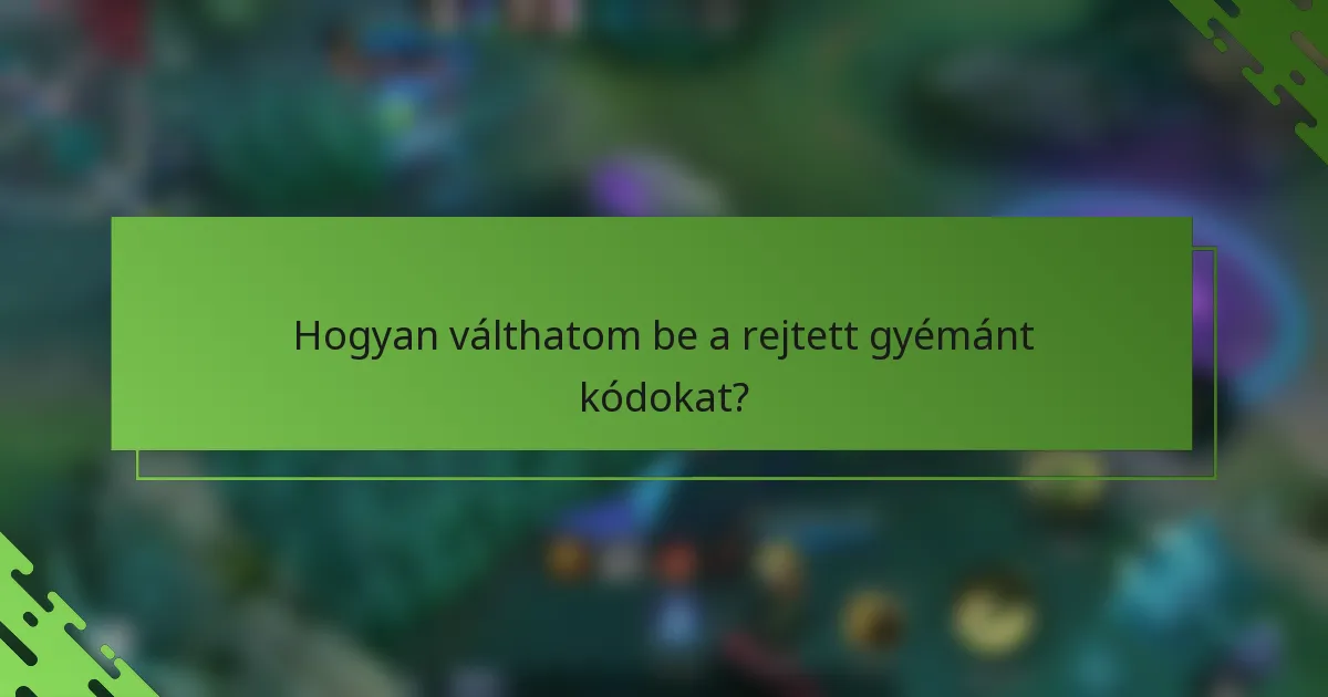 Hogyan válthatom be a rejtett gyémánt kódokat?
