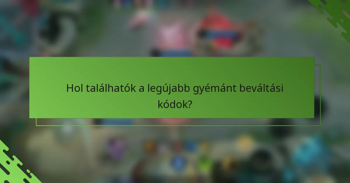 Hol találhatók a legújabb gyémánt beváltási kódok?
