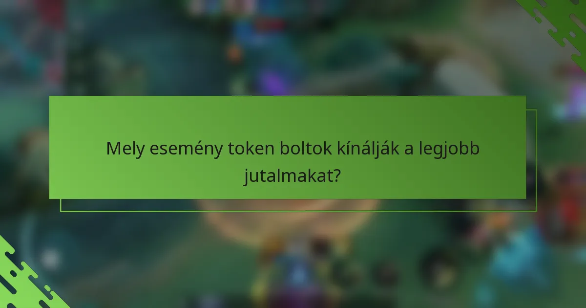 Mely esemény token boltok kínálják a legjobb jutalmakat?