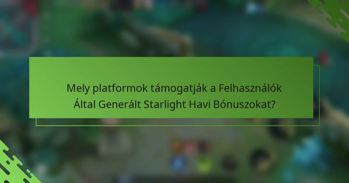 Mely platformok támogatják a Felhasználók Által Generált Starlight Havi Bónuszokat?