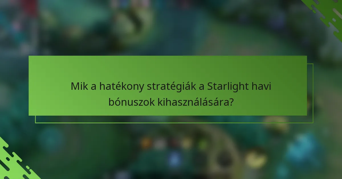 Mik a hatékony stratégiák a Starlight havi bónuszok kihasználására?