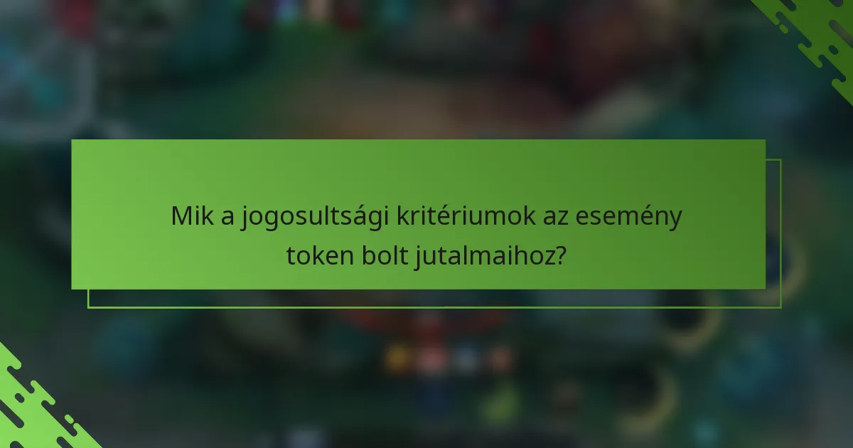 Mik a jogosultsági kritériumok az esemény token bolt jutalmaihoz?