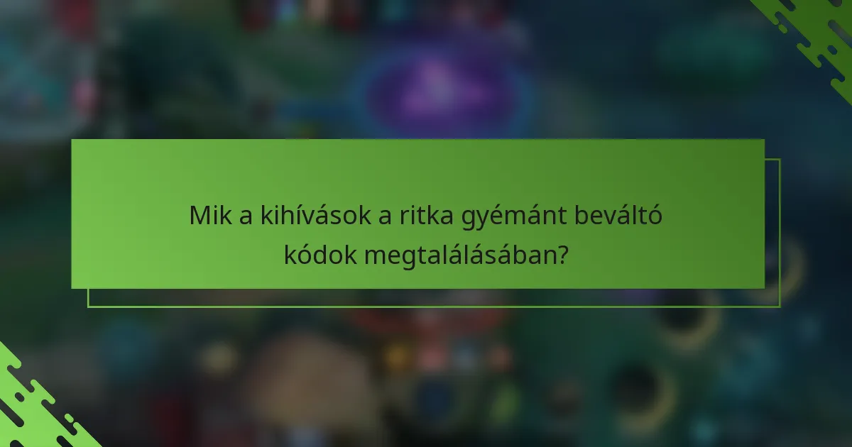 Mik a kihívások a ritka gyémánt beváltó kódok megtalálásában?