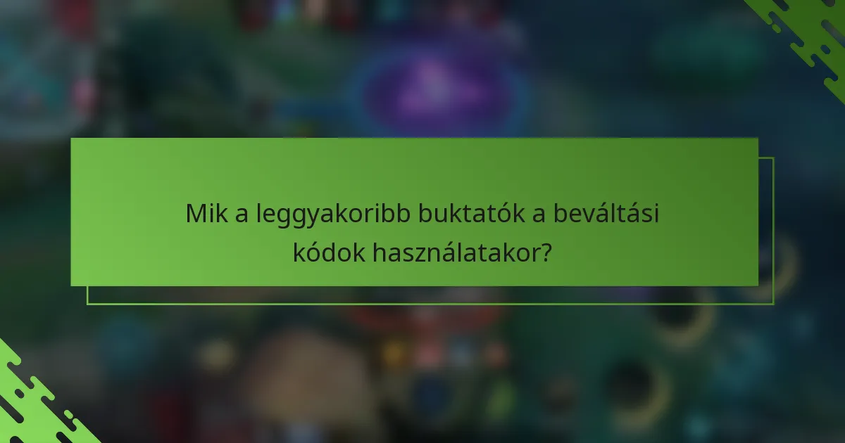 Mik a leggyakoribb buktatók a beváltási kódok használatakor?