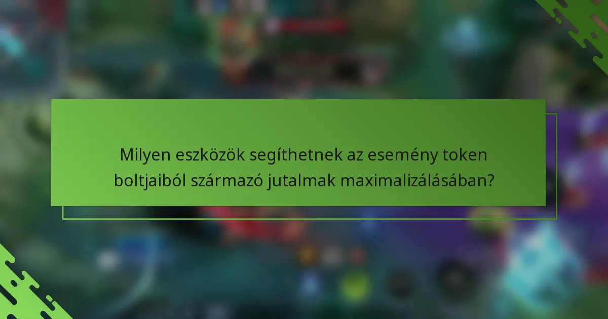 Milyen eszközök segíthetnek az esemény token boltjaiból származó jutalmak maximalizálásában?