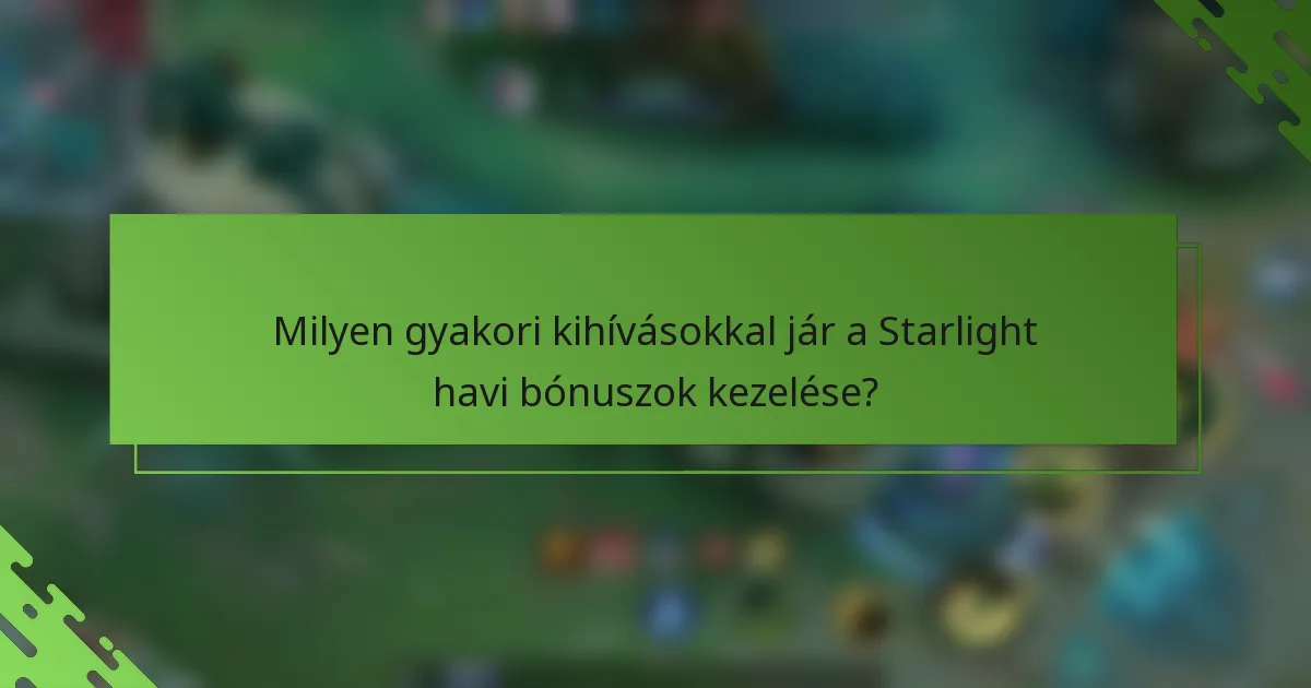 Milyen gyakori kihívásokkal jár a Starlight havi bónuszok kezelése?