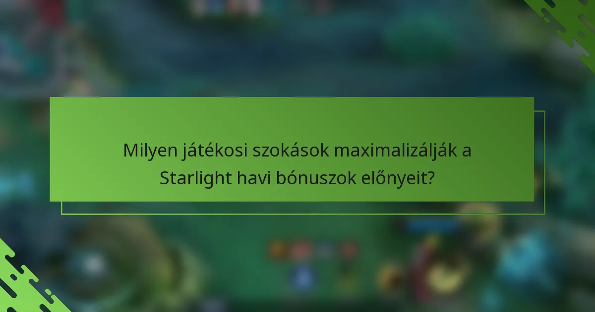 Milyen játékosi szokások maximalizálják a Starlight havi bónuszok előnyeit?