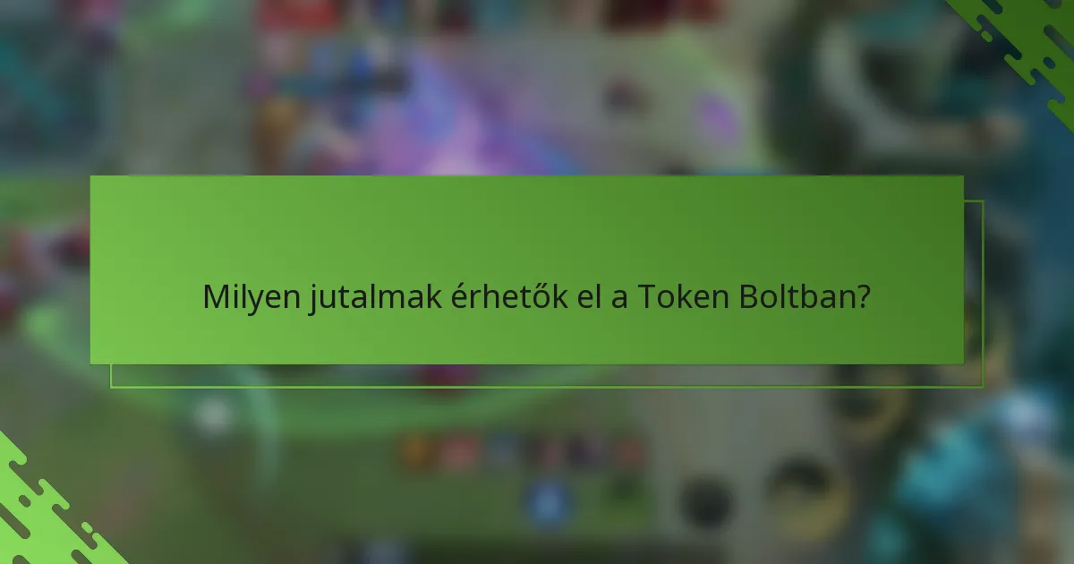 Milyen jutalmak érhetők el a Token Boltban?