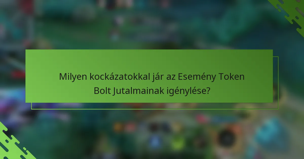 Milyen kockázatokkal jár az Esemény Token Bolt Jutalmainak igénylése?