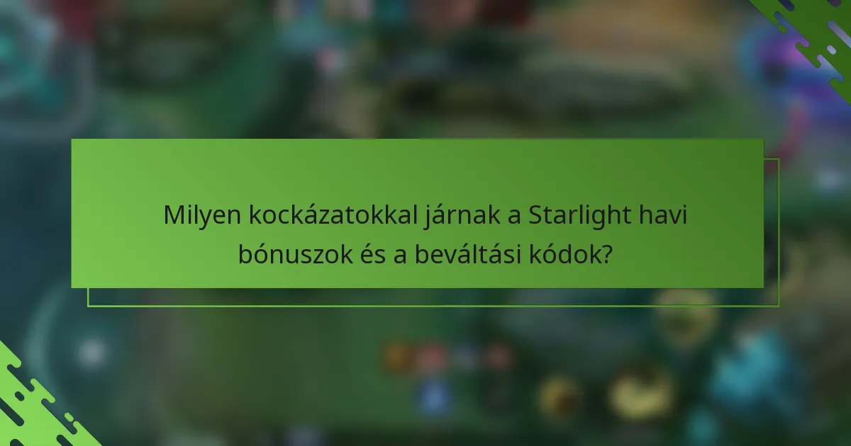 Milyen kockázatokkal járnak a Starlight havi bónuszok és a beváltási kódok?
