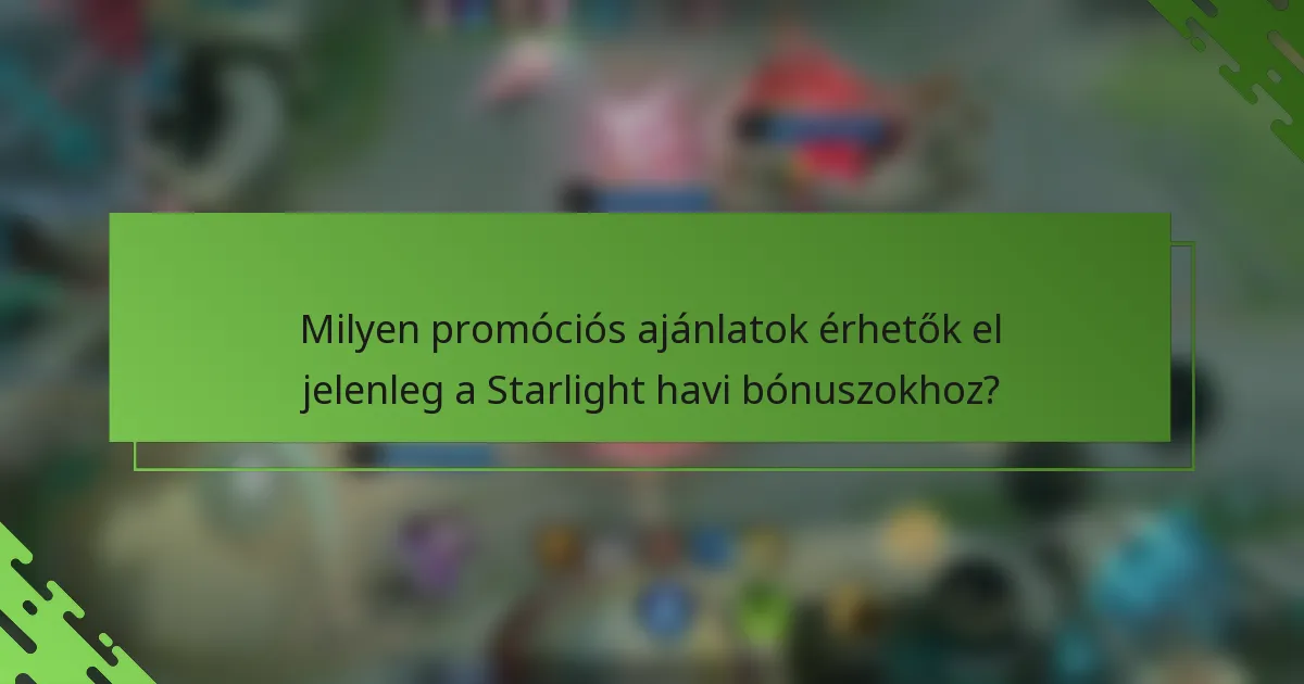 Milyen promóciós ajánlatok érhetők el jelenleg a Starlight havi bónuszokhoz?