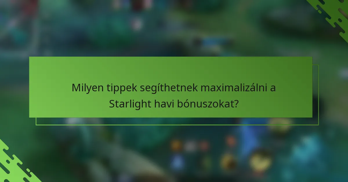 Milyen tippek segíthetnek maximalizálni a Starlight havi bónuszokat?